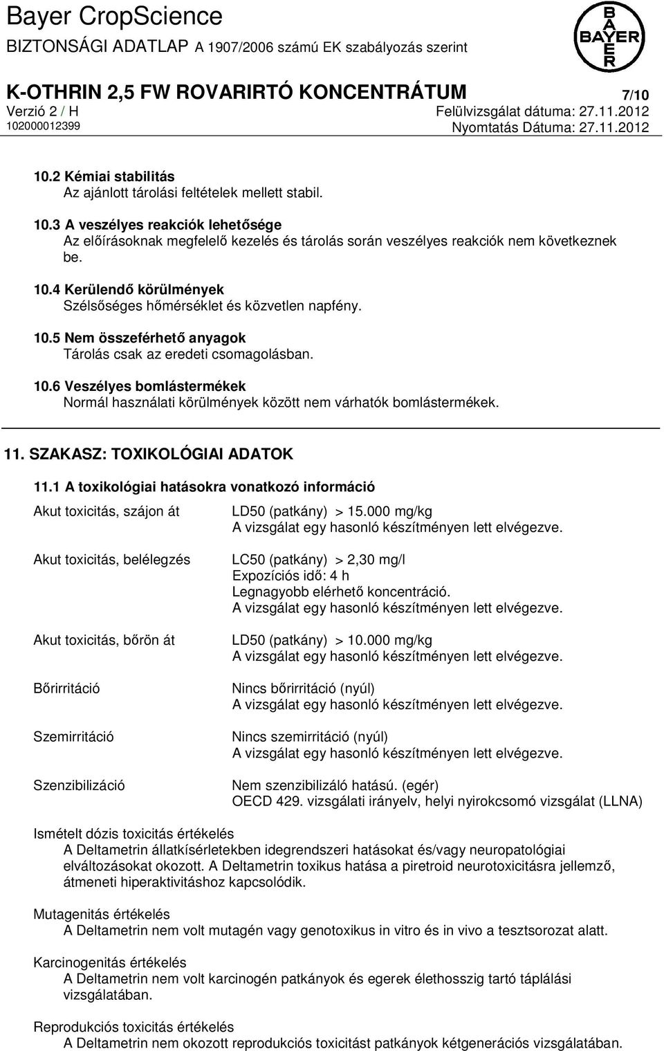 11. SZAKASZ: TOXIKOLÓGIAI ADATOK 11.1 A toxikológiai hatásokra vonatkozó információ Akut toxicitás, szájon át LD50 (patkány) > 15.