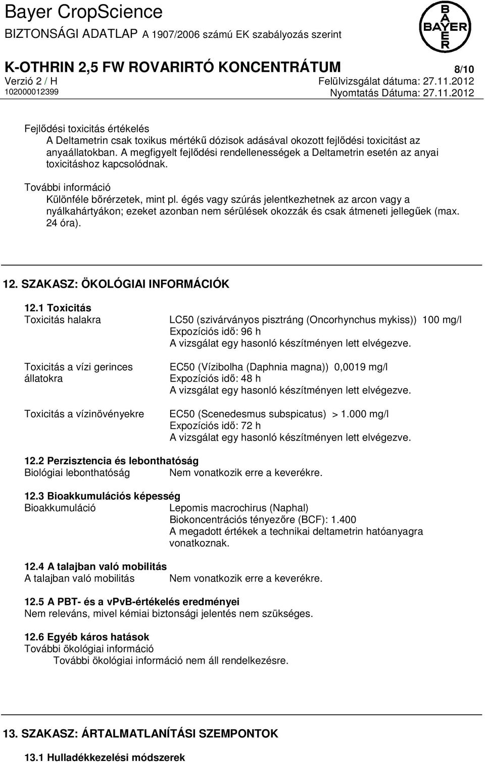 égés vagy szúrás jelentkezhetnek az arcon vagy a nyálkahártyákon; ezeket azonban nem sérülések okozzák és csak átmeneti jellegűek (max. 24 óra). 12. SZAKASZ: ÖKOLÓGIAI INFORMÁCIÓK 12.