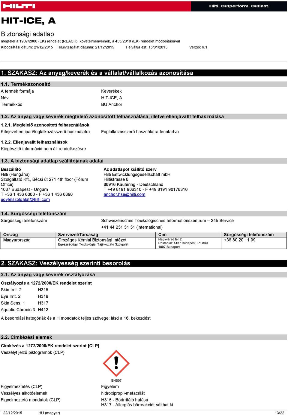 2.1. Megfelelő azonosított felhasználások Kifejezetten ipari/foglalkozásszerű használatra Foglalkozásszerű használatra fenntartva 1.2.2. Ellenjavallt felhasználások 1.3.