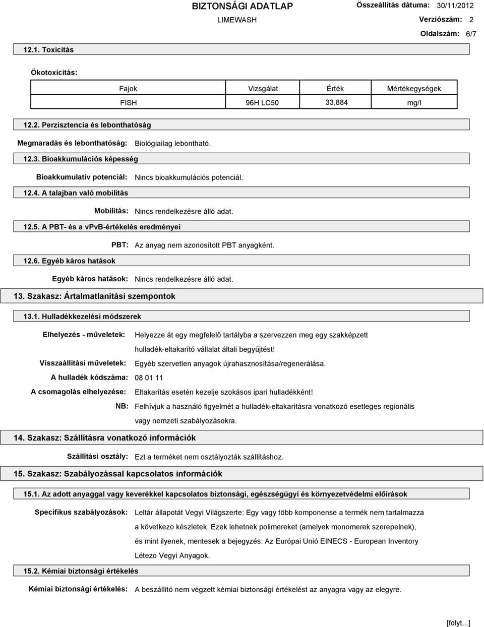 A PBT- és a vpvb-értékelés eredményei PBT: Az anyag nem azonosított PBT anyagként. 12.6. Egyéb káros hatások Egyéb káros hatások: Nincs rendelkezésre álló adat. 13.