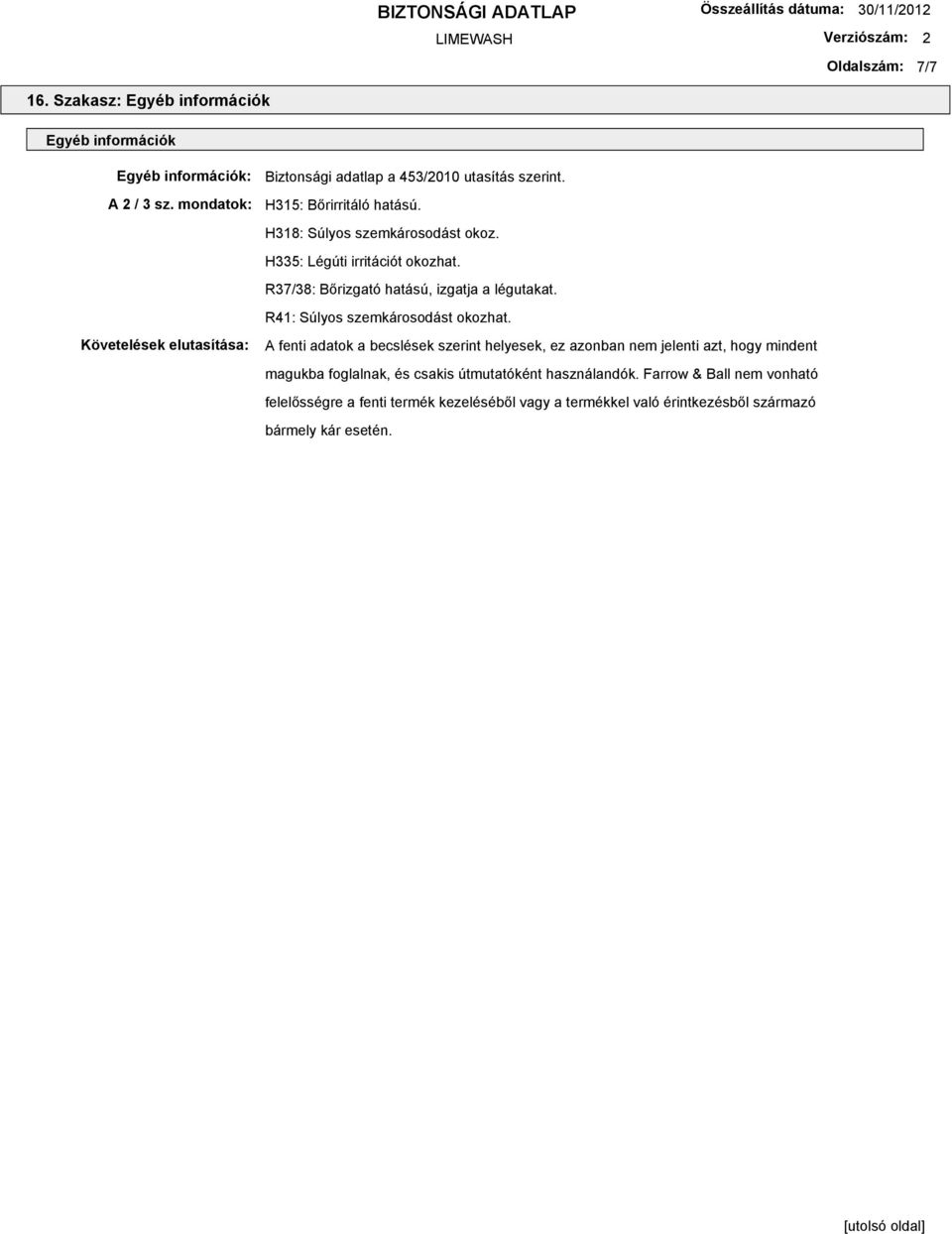 H335: Légúti irritációt okozhat. R37/38: Bőrizgató hatású, izgatja a légutakat. R41: Súlyos szemkárosodást okozhat.