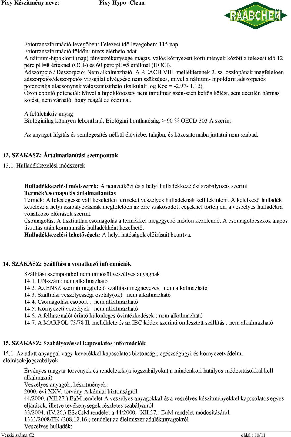 Adszorpció / Deszorpció: Nem alkalmazható. A REACH VIII. mellékletének 2. sz.