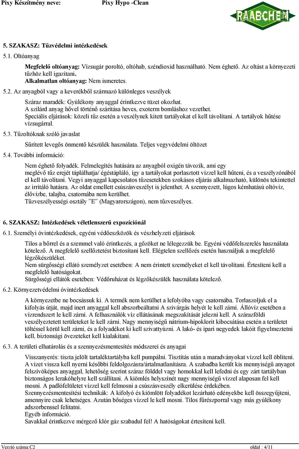 A szilárd anyag hővel történő szárítása heves, exoterm bomláshoz vezethet. Speciális eljárások: közeli tűz esetén a veszélynek kitett tartályokat el kell távolítani. A tartályok hűtése vízsugárral. 5.