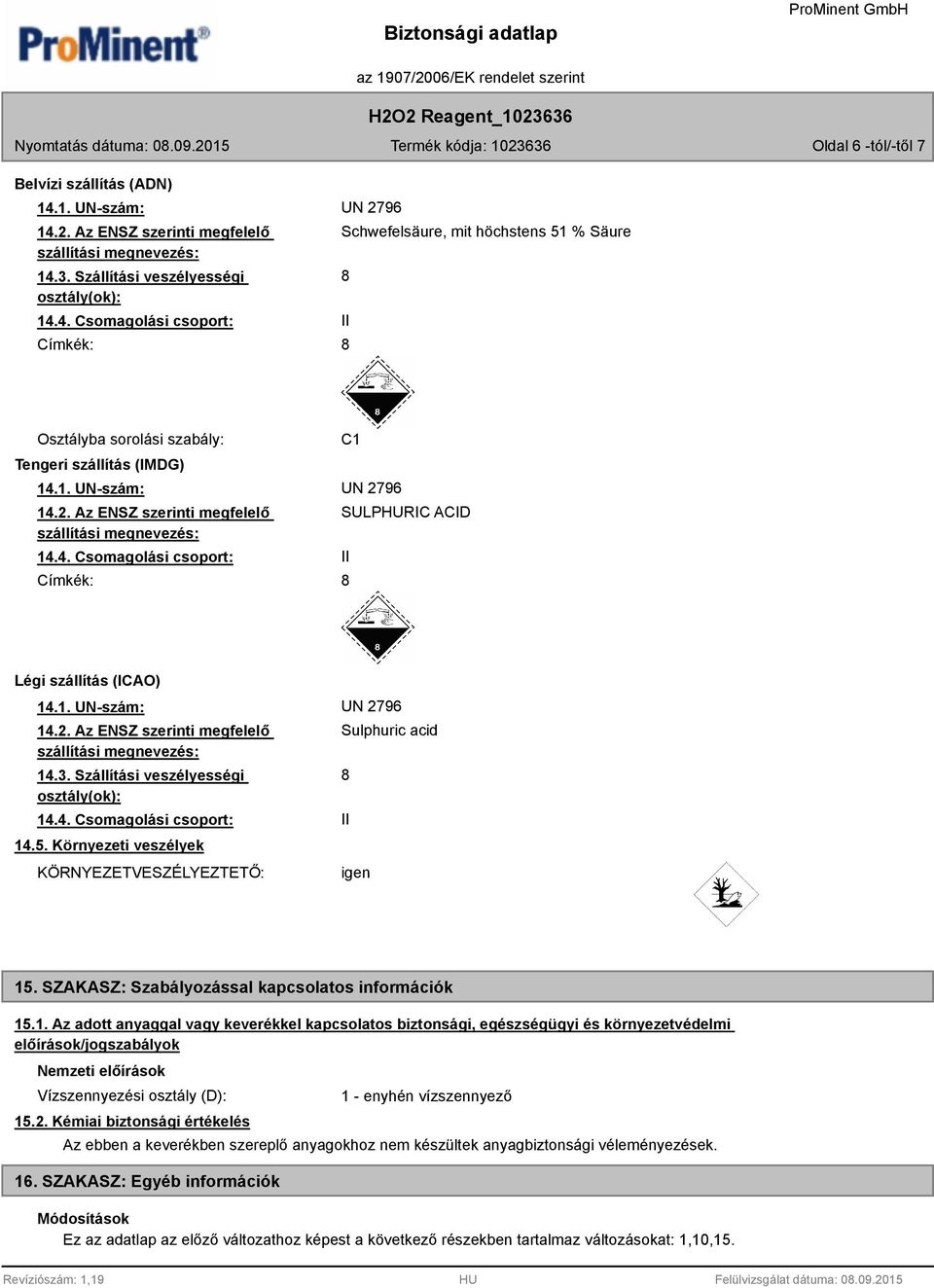 Környezeti veszélyek KÖRNYEZETVESZÉLYEZTETŐ: Sulphuric acid 8 II igen 15