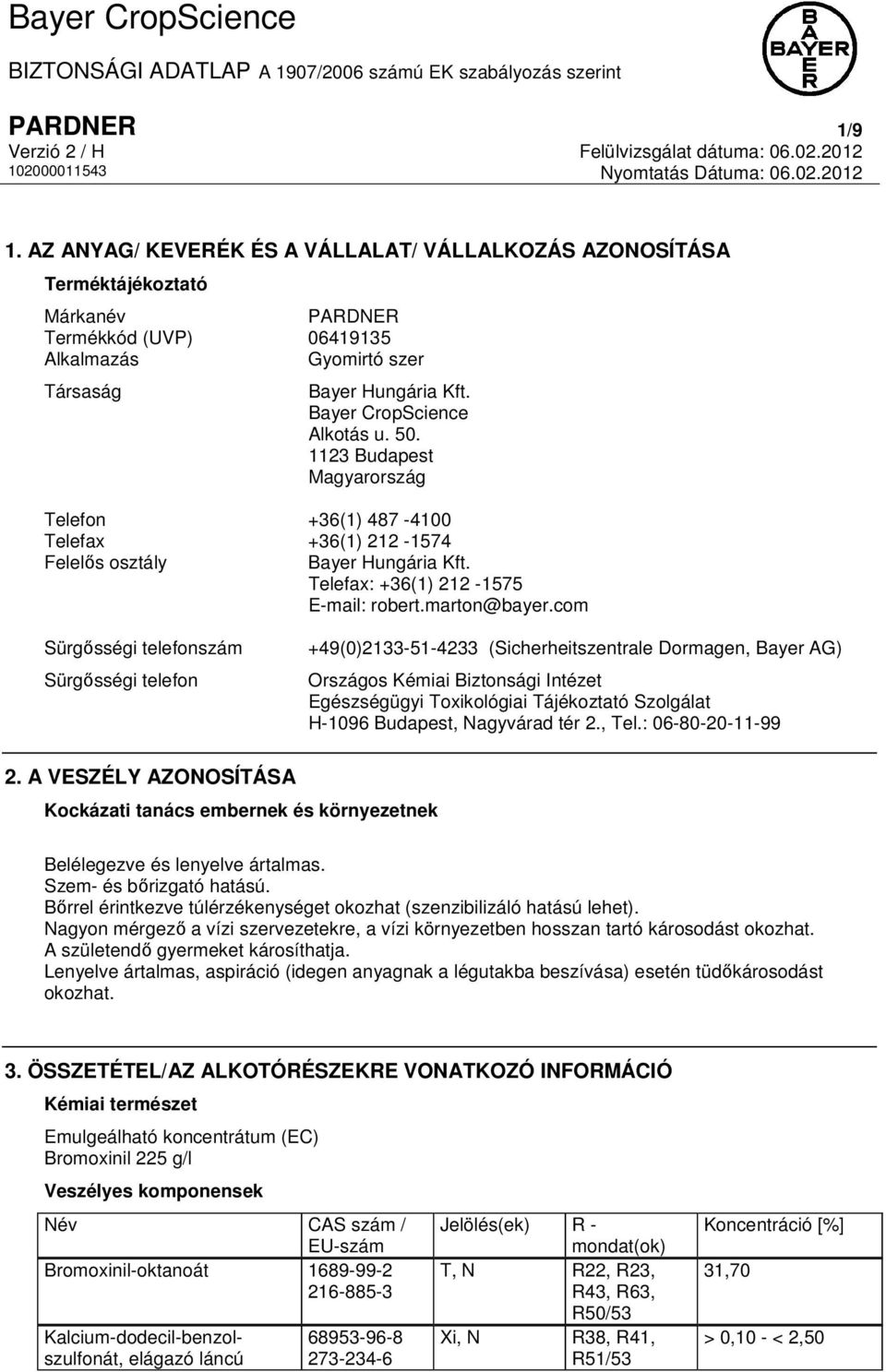 com Sürgősségi telefonszám Sürgősségi telefon +49(0)2133-51-4233 (Sicherheitszentrale Dormagen, Bayer AG) Országos Kémiai Biztonsági Intézet Egészségügyi Toxikológiai Tájékoztató Szolgálat H-1096