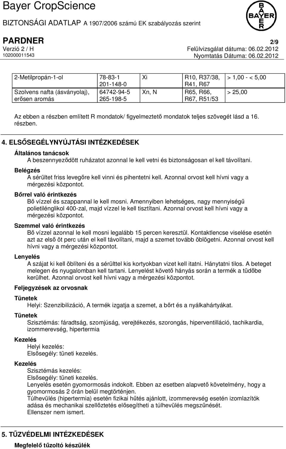 ELSŐSEGÉLYNYÚJTÁSI INTÉZKEDÉSEK Általános tanácsok A beszennyeződött ruházatot azonnal le kell vetni és biztonságosan el kell távolítani.