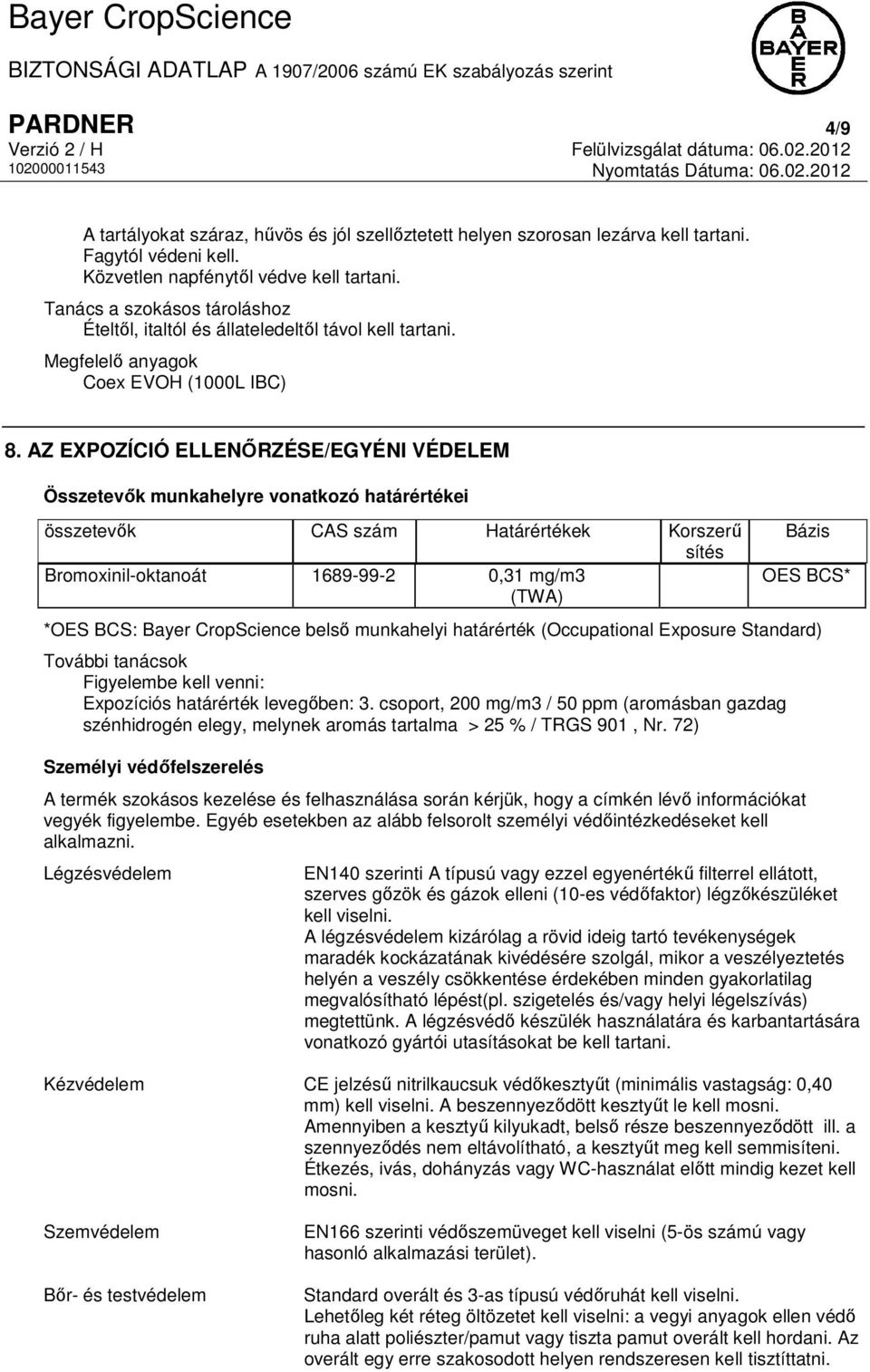 AZ EXPOZÍCIÓ ELLENŐRZÉSE/EGYÉNI VÉDELEM Összetevők munkahelyre vonatkozó határértékei összetevők CAS szám Határértékek Korszerű sítés Bromoxinil-oktanoát 1689-99-2 0,31 mg/m3 (TWA) Bázis OES BCS*