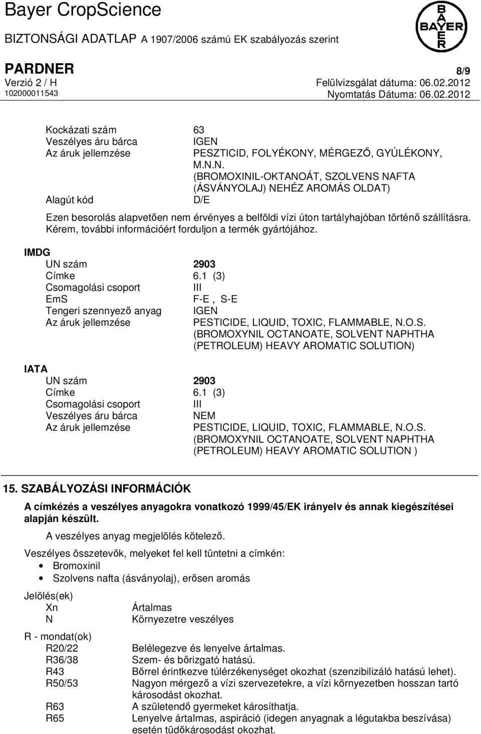 1 (3) Csomagolási csoport III Veszélyes áru bárca Az áruk jellemzése IGEN PESTICIDE, LIQUID, TOXIC, FLAMMABLE, N.O.S. (BROMOXYNIL OCTANOATE, SOLVENT NAPHTHA (PETROLEUM) HEAVY AROMATIC SOLUTION) NEM PESTICIDE, LIQUID, TOXIC, FLAMMABLE, N.