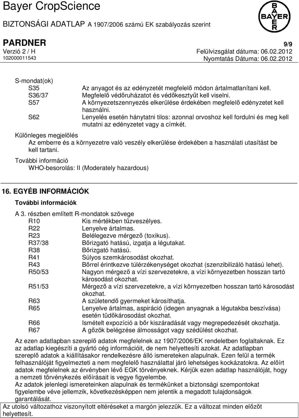 Különleges megjelölés Az emberre és a környezetre való veszély elkerülése érdekében a használati utasítást be kell tartani. További információ WHO-besorolás: II (Moderately hazardous) 16.