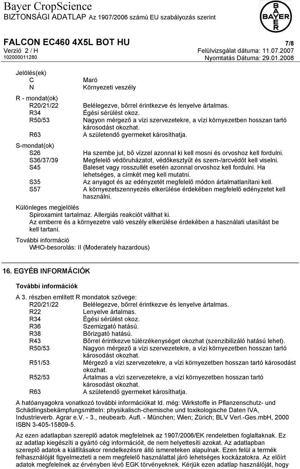 S-mondat(ok) S26 S36/37/39 S45 S35 S57 Ha szembe jut, bő vízzel azonnal ki kell mosni és orvoshoz kell fordulni. Megfelelő védőruházatot, védőkesztyűt és szem-/arcvédőt kell viselni.