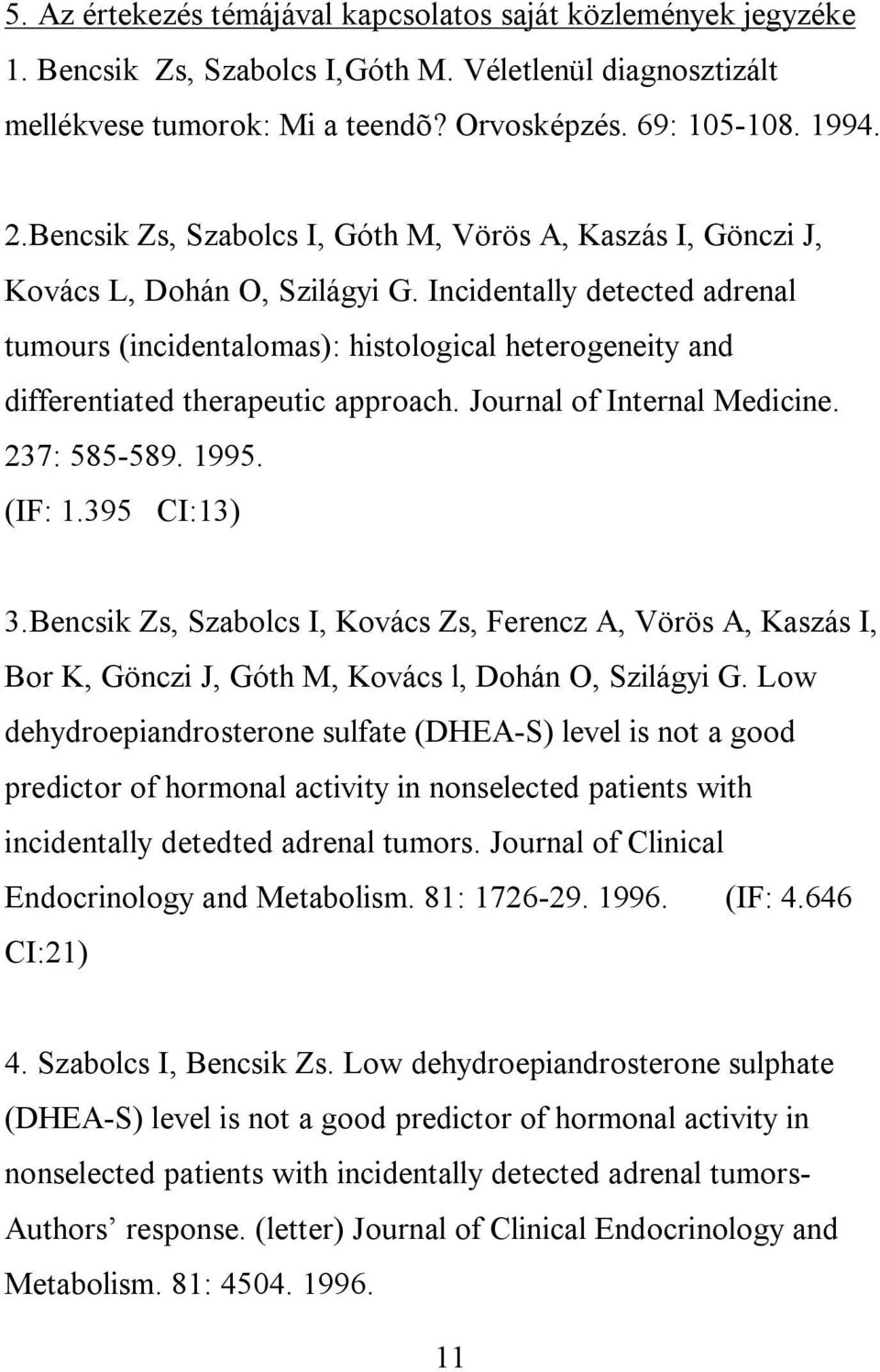 Incidentally detected adrenal tumours (incidentalomas): histological heterogeneity and differentiated therapeutic approach. Journal of Internal Medicine. 237: 585-589. 1995. (IF: 1.395 CI:13) 3.