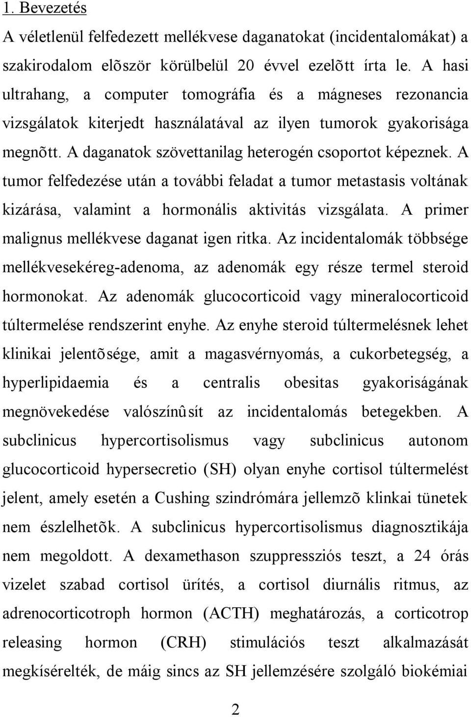 A tumor felfedezése után a további feladat a tumor metastasis voltának kizárása, valamint a hormonális aktivitás vizsgálata. A primer malignus mellékvese daganat igen ritka.