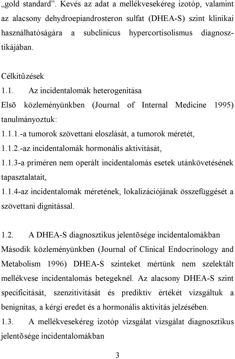 -az incidentalomák hormonális aktivitását, 1.1.3-a priméren nem operált incidentalomás esetek utánkövetésének tapasztalatait, 1.1.4-az incidentalomák méretének, lokalizációjának összefüggését a szövettani dignitással.