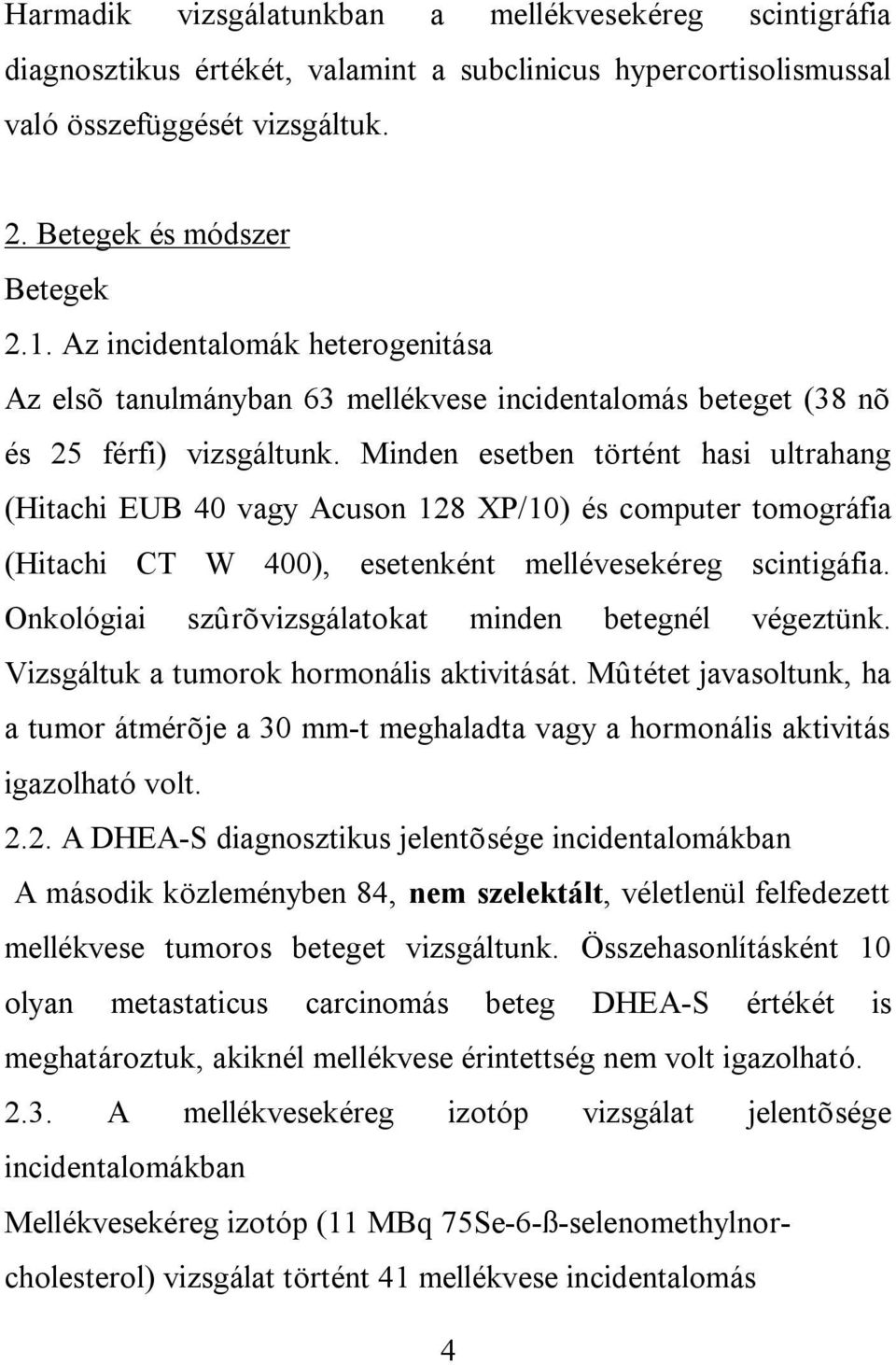 Minden esetben történt hasi ultrahang (Hitachi EUB 40 vagy Acuson 128 XP/10) és computer tomográfia (Hitachi CT W 400), esetenként mellévesekéreg scintigáfia.