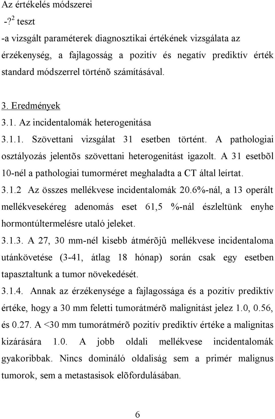 Az incidentalomák heterogenitása 3.1.1. Szövettani vizsgálat 31 esetben történt. A pathologiai osztályozás jelentõs szövettani heterogenitást igazolt.