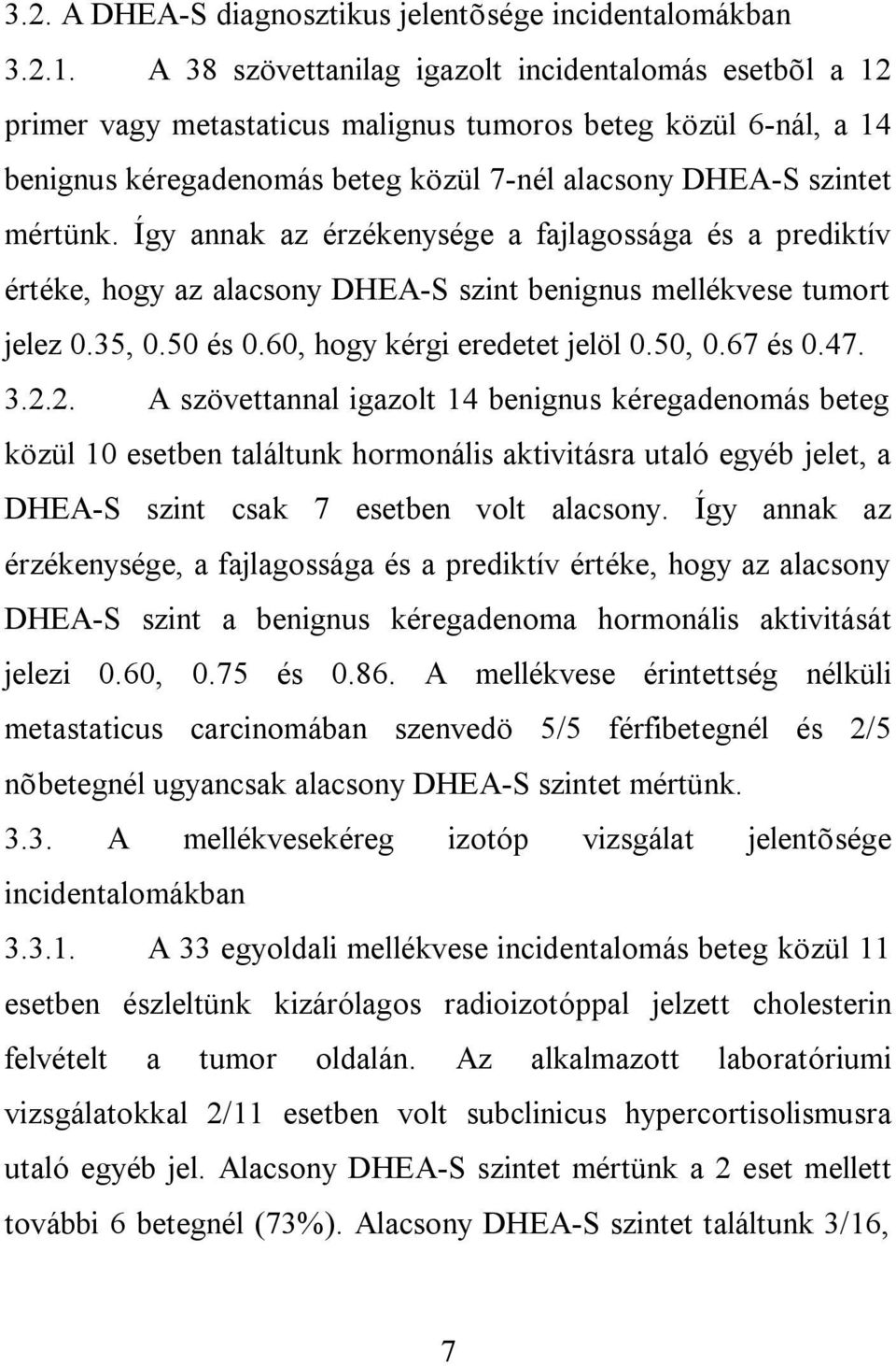 Így annak az érzékenysége a fajlagossága és a prediktív értéke, hogy az alacsony DHEA-S szint benignus mellékvese tumort jelez 0.35, 0.50 és 0.60, hogy kérgi eredetet jelöl 0.50, 0.67 és 0.47. 3.2.