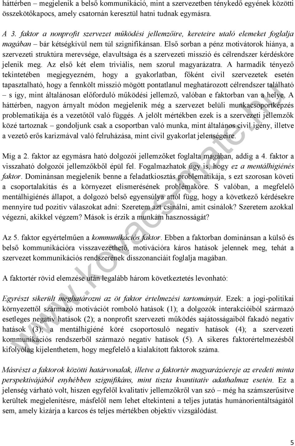 Első sorban a pénz motivátorok hiánya, a szervezeti struktúra merevsége, elavultsága és a szervezeti misszió és célrendszer kérdésköre jelenik meg. Az első két elem triviális, nem szorul magyarázatra.