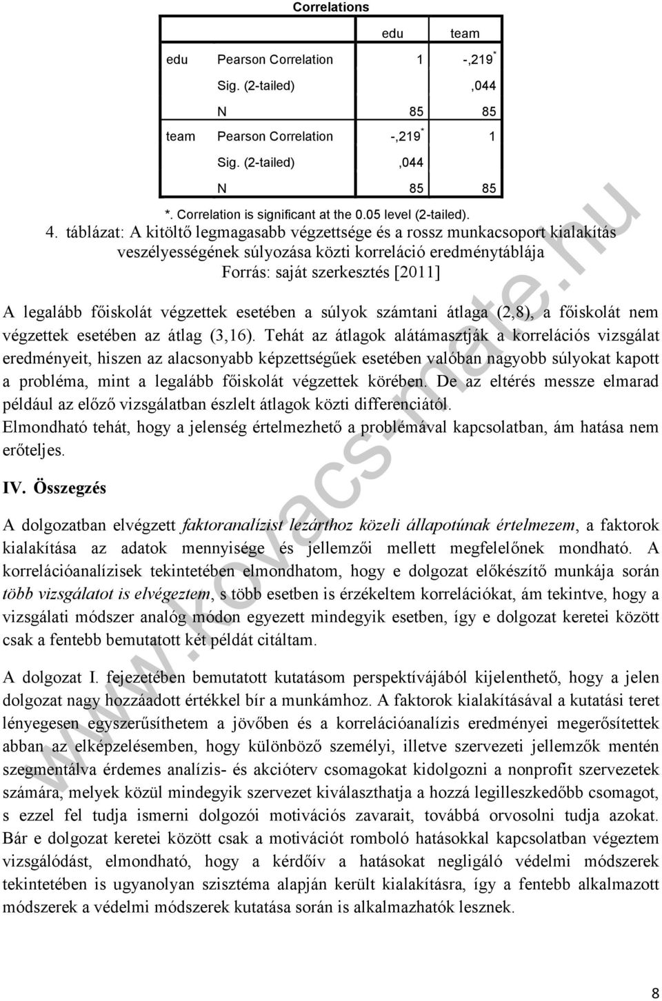 táblázat: A kitöltő legmagasabb végzettsége és a rossz munkacsoport kialakítás veszélyességének súlyozása közti korreláció eredménytáblája Forrás: saját szerkesztés [2011] A legalább főiskolát