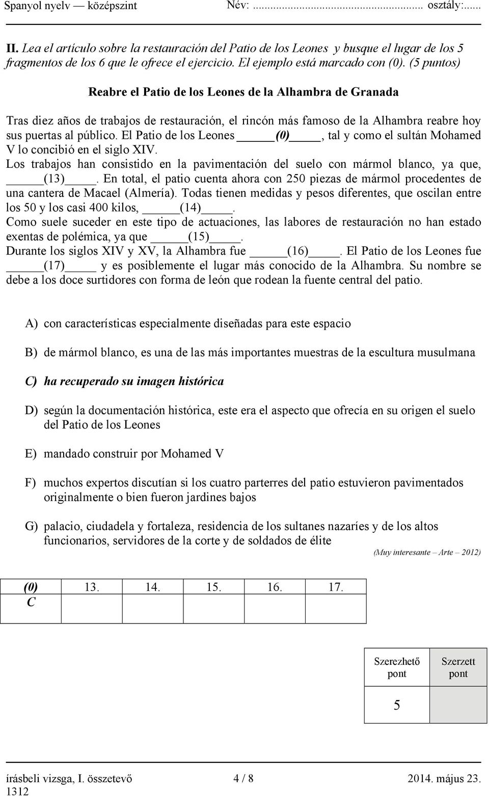 El Patio de los Leones (0), tal y como el sultán Mohamed V lo concibió en el siglo XIV. Los trabajos han consistido en la pavimentación del suelo con mármol blanco, ya que, (13).