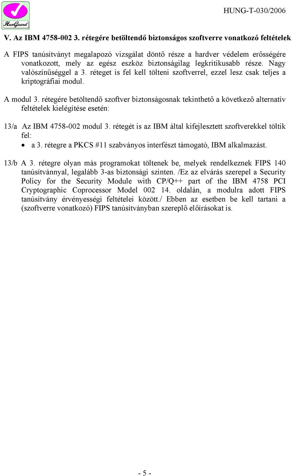 legkritikusabb része. Nagy valószínűséggel a 3. réteget is fel kell tölteni szoftverrel, ezzel lesz csak teljes a kriptográfiai modul. A modul 3.