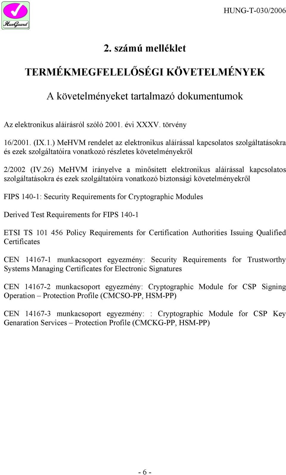 26) MeHVM irányelve a minősített elektronikus aláírással kapcsolatos szolgáltatásokra és ezek szolgáltatóira vonatkozó biztonsági követelményekről FIPS 140-1: Security Requirements for Cryptographic