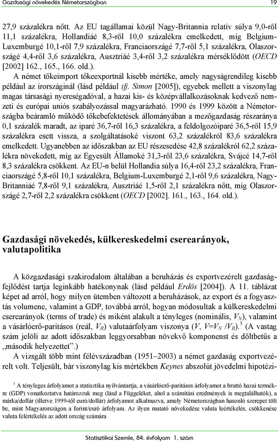 százalékra, Olaszországé 4,4-ről 3,6 százalékra, Ausztriáé 3,4-ről 3,2 százalékra mérséklődött (OECD [2002] 162., 165., 166. old.).
