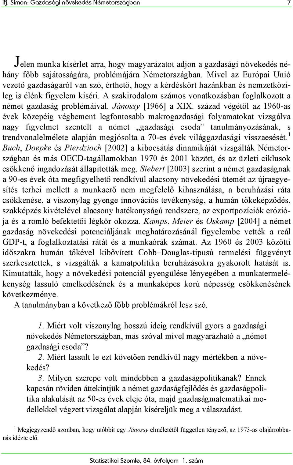 A szakirodalom számos vonatkozásban foglalkozott a német gazdaság problémáival. Jánossy [1966] a XIX.