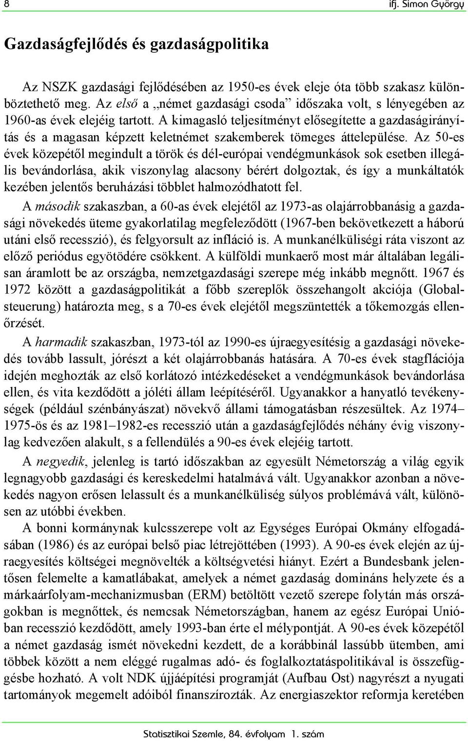 A kimagasló teljesítményt elősegítette a gazdaságirányítás és a magasan képzett keletnémet szakemberek tömeges áttelepülése.