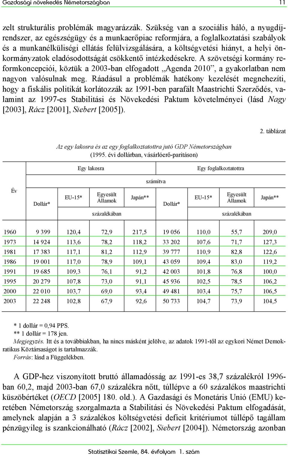 helyi önkormányzatok eladósodottságát csökkentő intézkedésekre. A szövetségi kormány reformkoncepciói, köztük a 2003-ban elfogadott Agenda 2010, a gyakorlatban nem nagyon valósulnak meg.