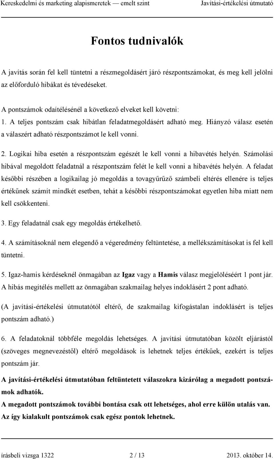 Logikai hiba esetén a részpontszám egészét le kell vonni a hibavétés helyén. Számolási hibával megoldott feladatnál a részpontszám felét le kell vonni a hibavétés helyén.