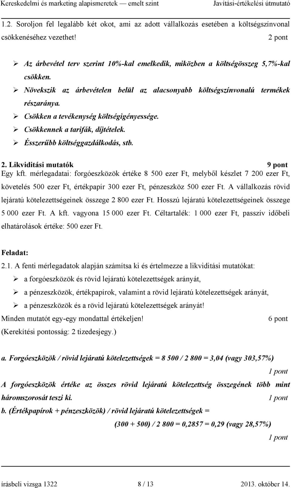 Csökken a tevékenység költségigényessége. Csökkennek a tarifák, díjtételek. Ésszerűbb költséggazdálkodás, stb. 2. Likviditási mutatók 9 pont Egy kft.