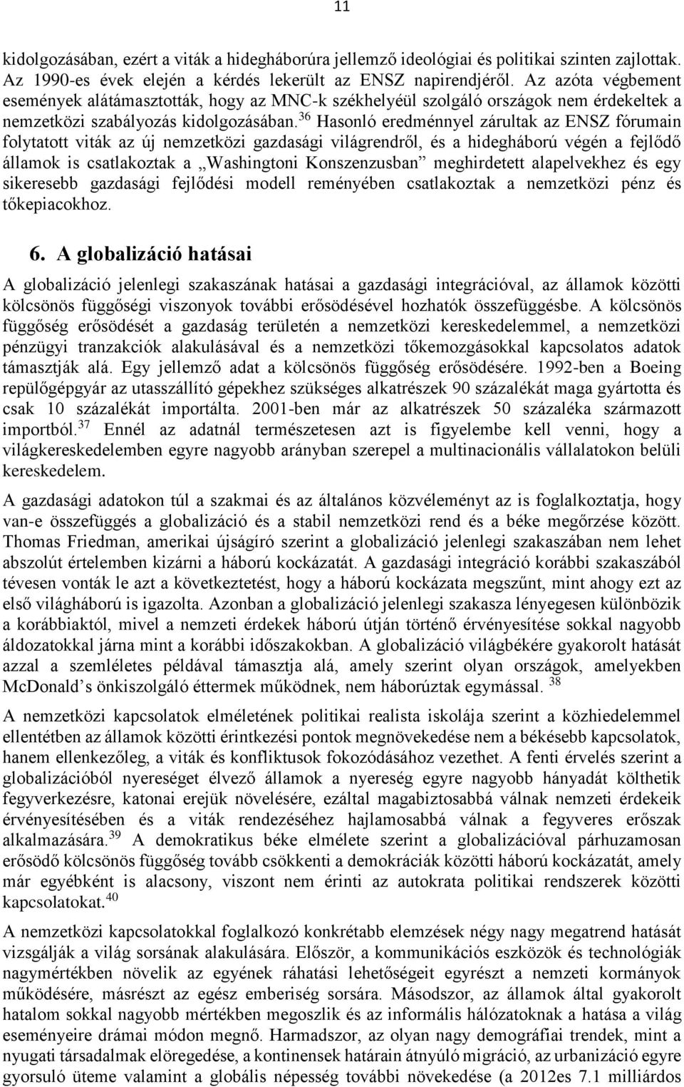 36 Hasonló eredménnyel zárultak az ENSZ fórumain folytatott viták az új nemzetközi gazdasági világrendről, és a hidegháború végén a fejlődő államok is csatlakoztak a Washingtoni Konszenzusban