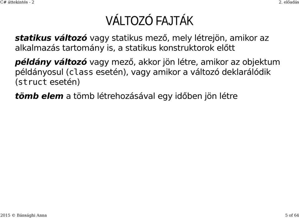 amikor az objektum példányosul (class esetén), vagy amikor a változó deklarálódik