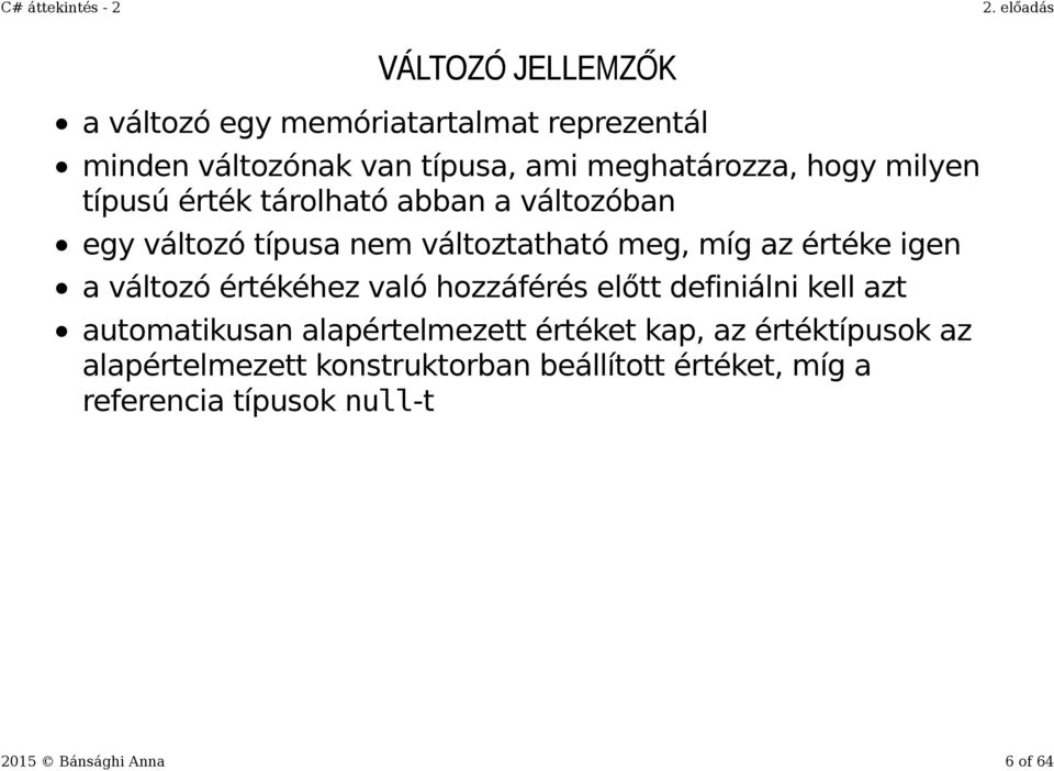 változó értékéhez való hozzáférés előtt definiálni kell azt automatikusan alapértelmezett értéket kap, az