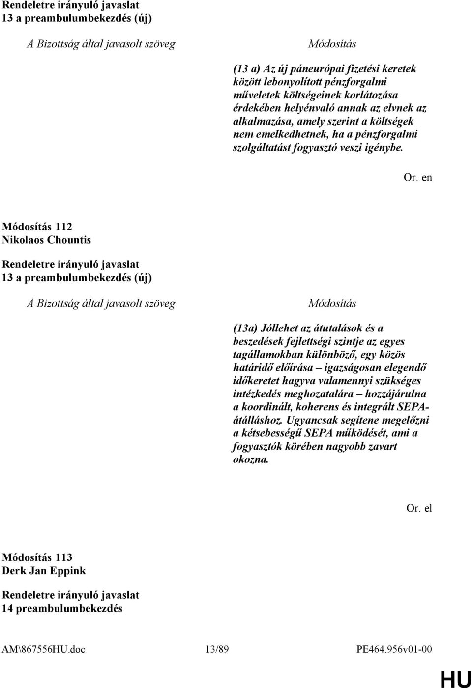 112 Nikolaos Chountis 13 a preambulumbekezdés (új) (13a) Jóllehet az átutalások és a beszedések fejlettségi szintje az egyes tagállamokban különböző, egy közös határidő előírása igazságosan elegendő