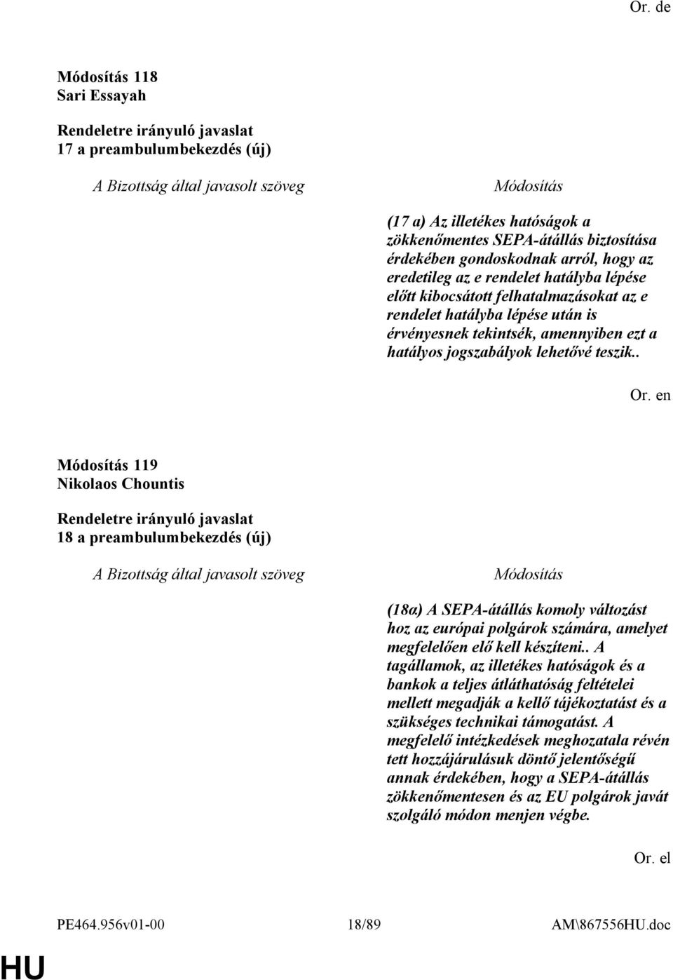 . 119 Nikolaos Chountis 18 a preambulumbekezdés (új) (18α) A SEPA-átállás komoly változást hoz az európai polgárok számára, amelyet megfelelően elő kell készíteni.