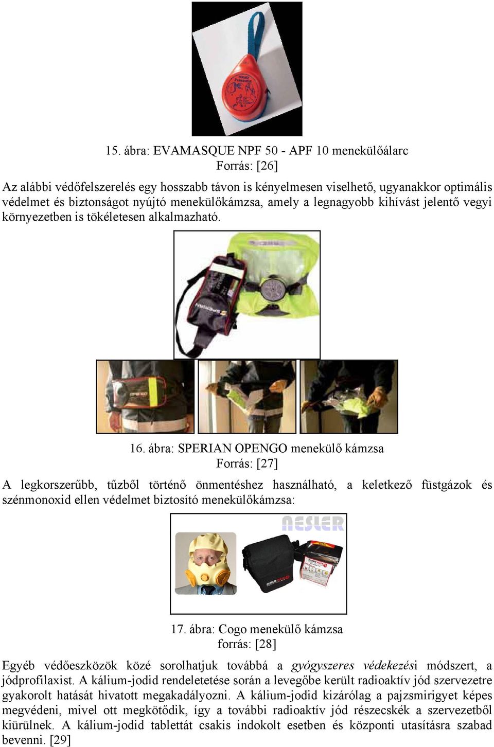 ábra: SPERIAN OPENGO menekülő kámzsa Forrás: [27] A legkorszerűbb, tűzből történő önmentéshez használható, a keletkező füstgázok és szénmonoxid ellen védelmet biztosító menekülőkámzsa: 17.
