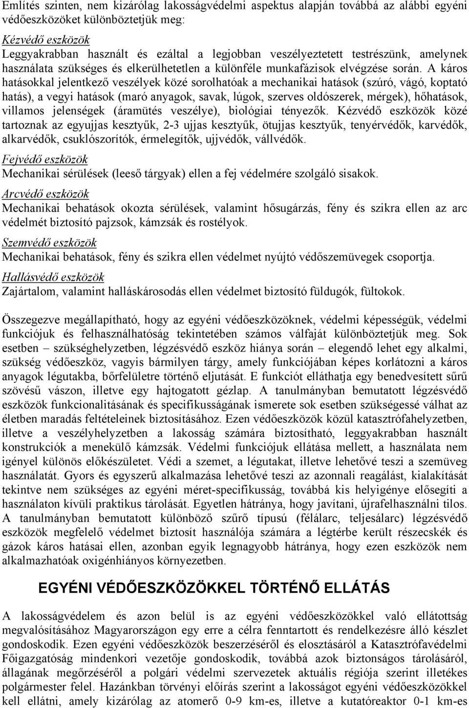 A káros hatásokkal jelentkező veszélyek közé sorolhatóak a mechanikai hatások (szúró, vágó, koptató hatás), a vegyi hatások (maró anyagok, savak, lúgok, szerves oldószerek, mérgek), hőhatások,