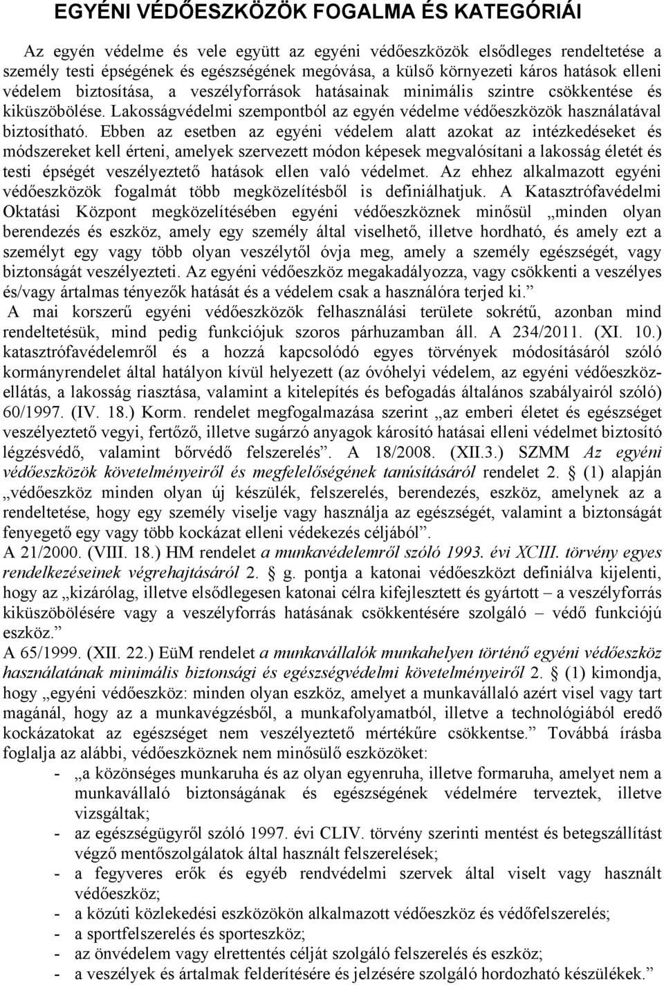 Ebben az esetben az egyéni védelem alatt azokat az intézkedéseket és módszereket kell érteni, amelyek szervezett módon képesek megvalósítani a lakosság életét és testi épségét veszélyeztető hatások