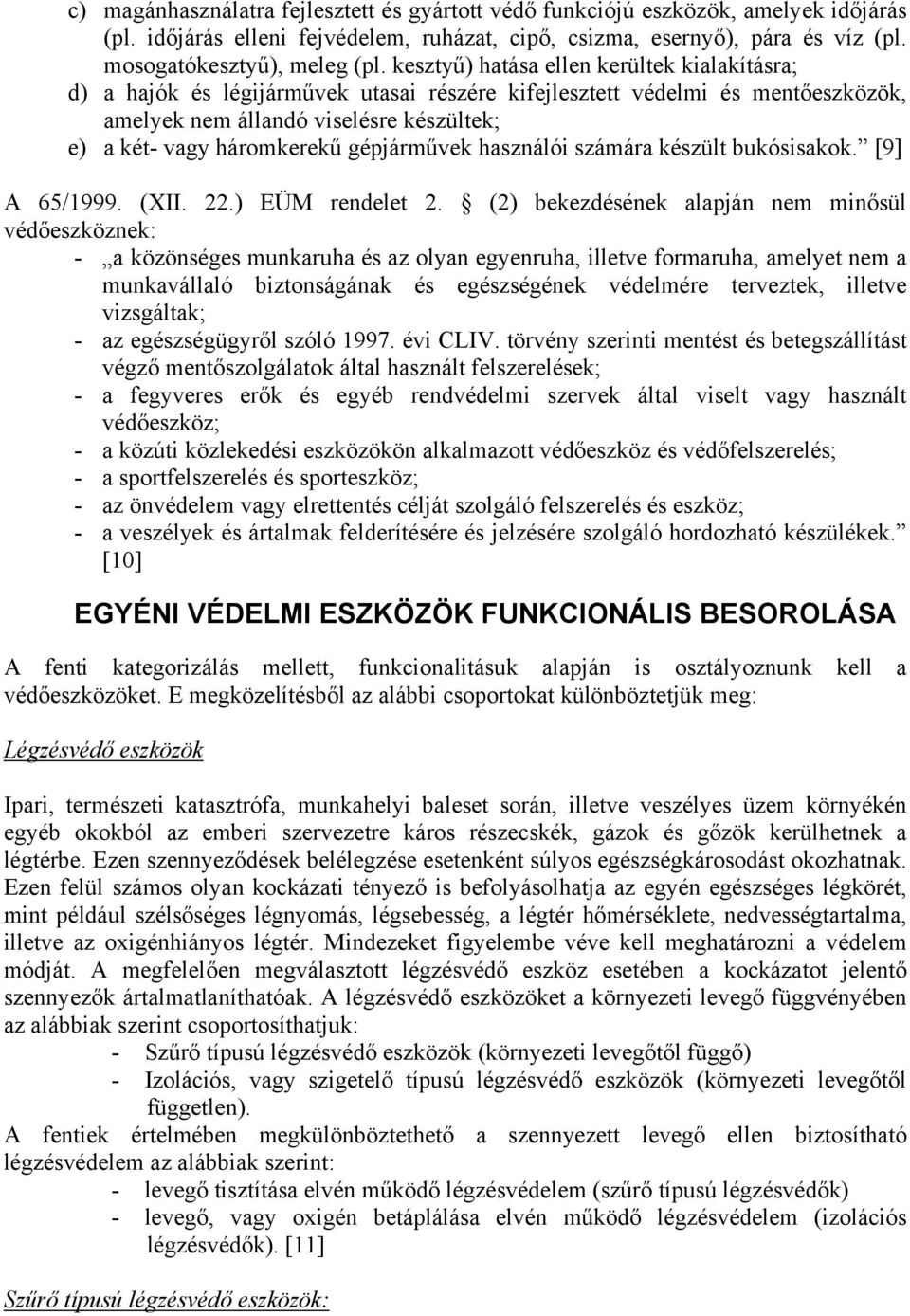 gépjárművek használói számára készült bukósisakok. [9] A 65/1999. (XII. 22.) EÜM rendelet 2.