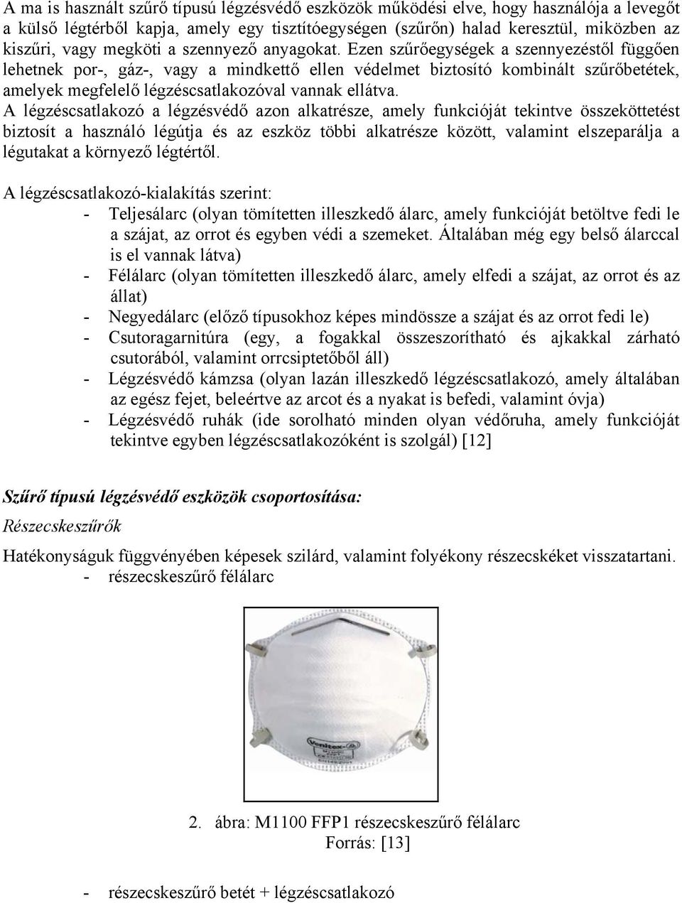 Ezen szűrőegységek a szennyezéstől függően lehetnek por-, gáz-, vagy a mindkettő ellen védelmet biztosító kombinált szűrőbetétek, amelyek megfelelő légzéscsatlakozóval vannak ellátva.