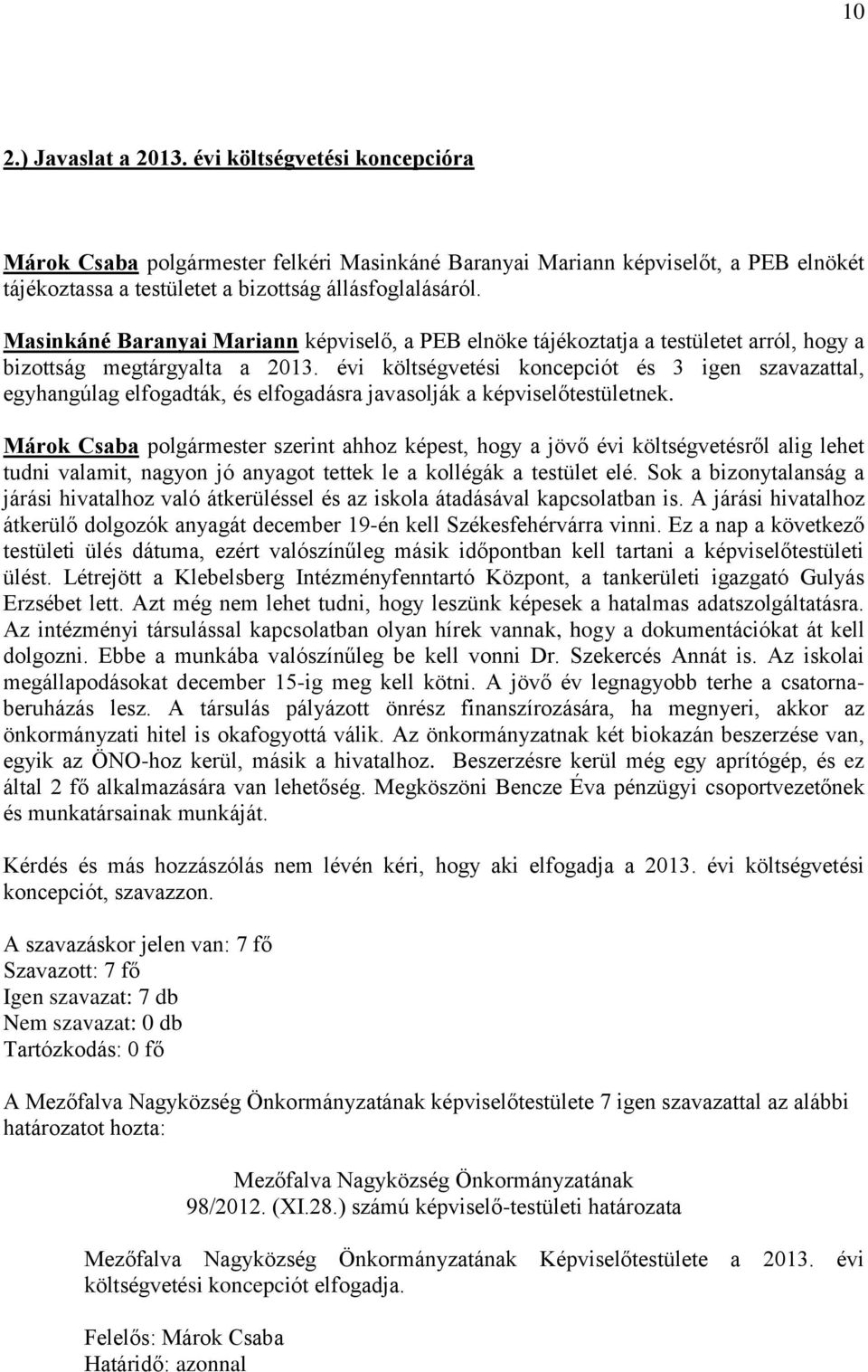 évi költségvetési koncepciót és 3 igen szavazattal, egyhangúlag elfogadták, és elfogadásra javasolják a képviselőtestületnek.