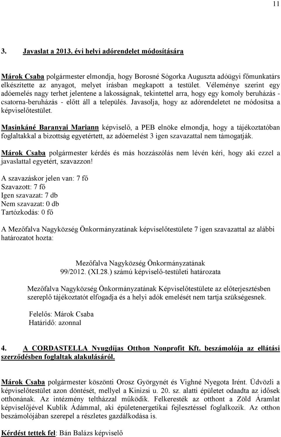 Véleménye szerint egy adóemelés nagy terhet jelentene a lakosságnak, tekintettel arra, hogy egy komoly beruházás - csatorna-beruházás - előtt áll a település.