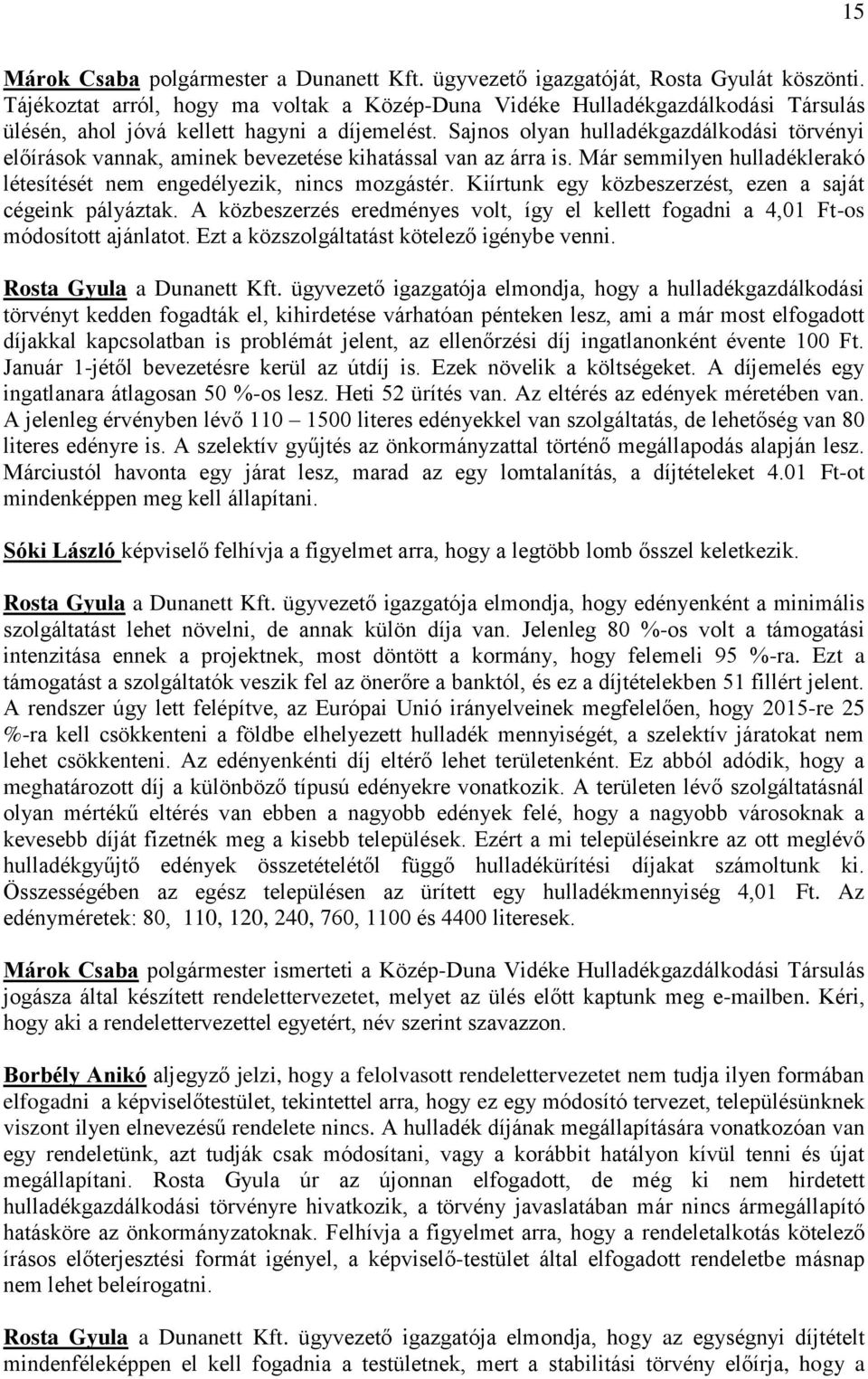 Sajnos olyan hulladékgazdálkodási törvényi előírások vannak, aminek bevezetése kihatással van az árra is. Már semmilyen hulladéklerakó létesítését nem engedélyezik, nincs mozgástér.