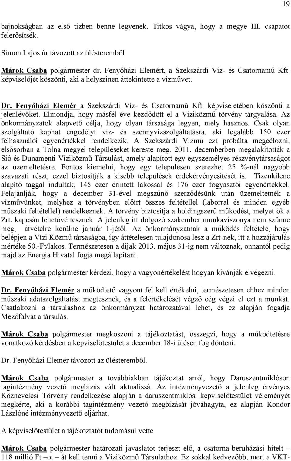 képviseletében köszönti a jelenlévőket. Elmondja, hogy másfél éve kezdődött el a Víziközmű törvény tárgyalása. Az önkormányzatok alapvető célja, hogy olyan társasága legyen, mely hasznos.