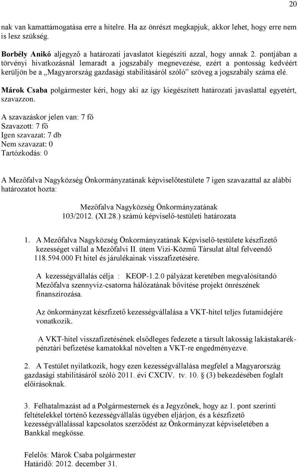 Márok Csaba polgármester kéri, hogy aki az így kiegészített határozati javaslattal egyetért, szavazzon.