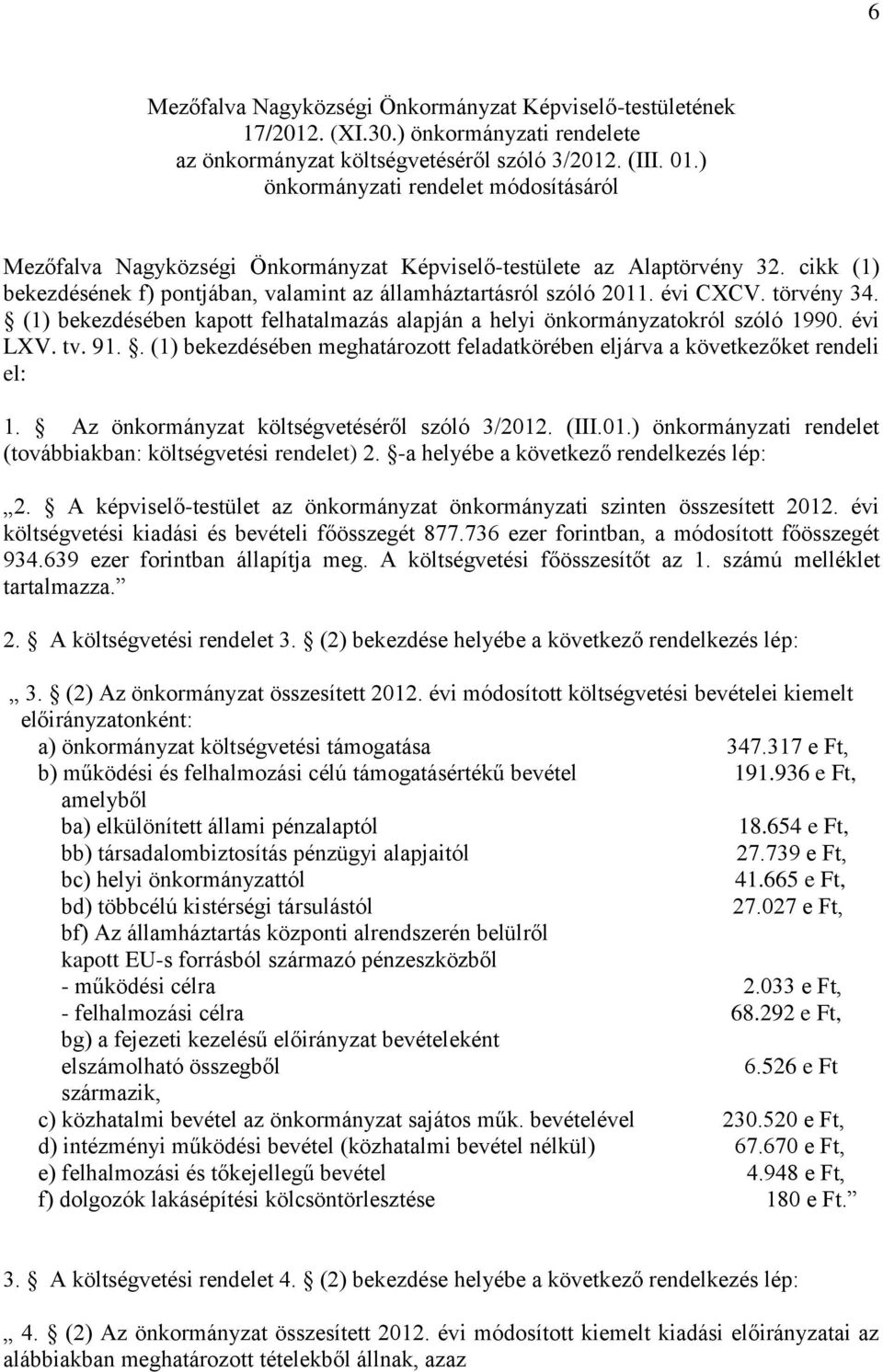 törvény 34. (1) bekezdésében kapott felhatalmazás alapján a helyi önkormányzatokról szóló 1990. évi LXV. tv. 91.. (1) bekezdésében meghatározott feladatkörében eljárva a következőket rendeli el: 1.