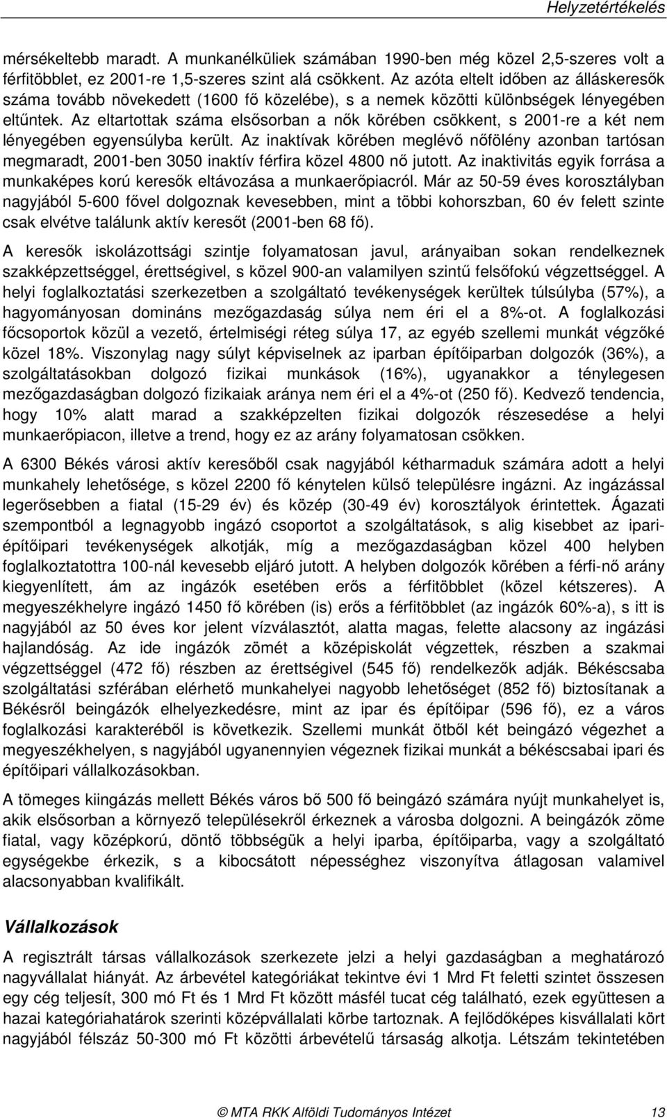 Az eltartottak száma elsısorban a nık körében csökkent, s 2001-re a két nem lényegében egyensúlyba került.