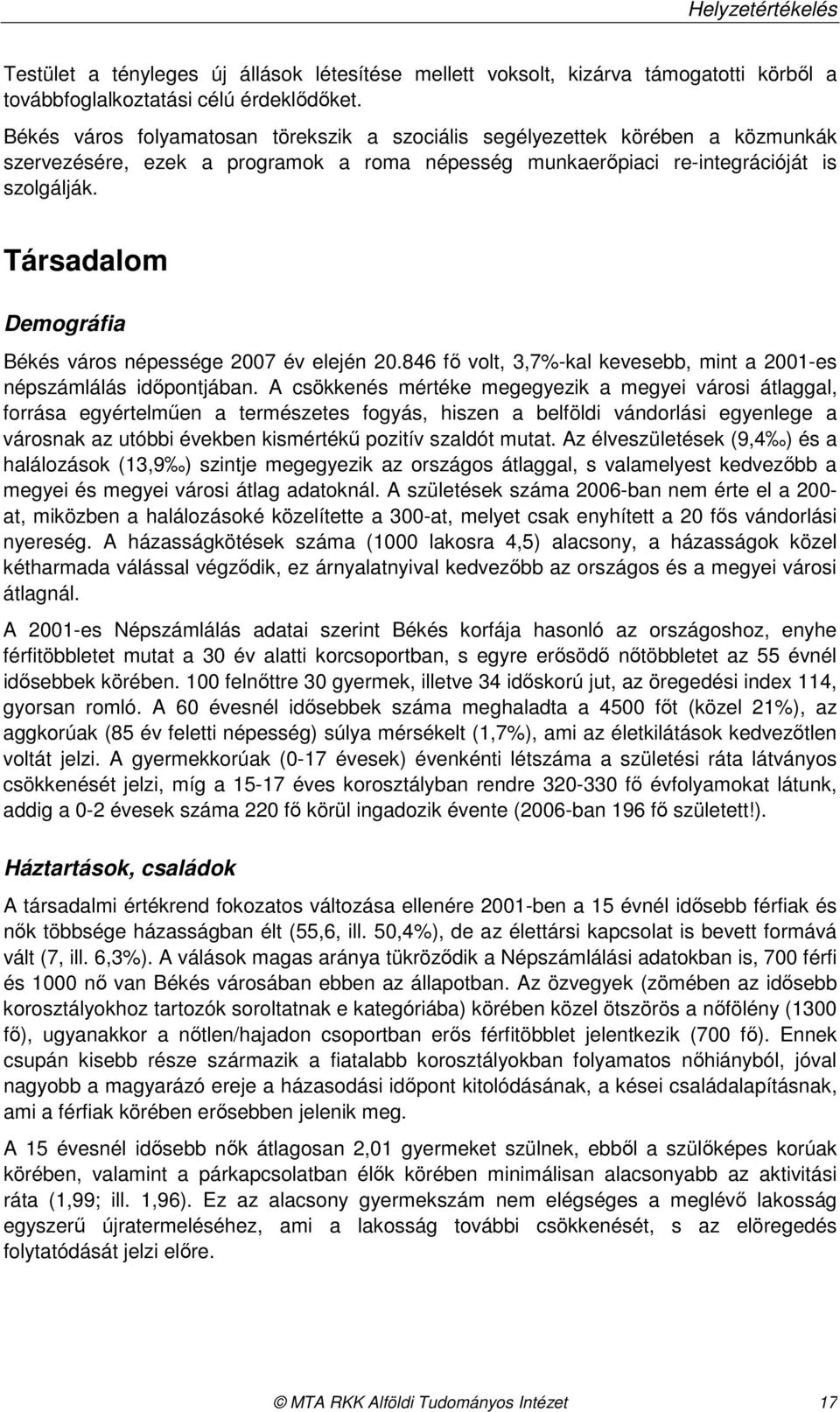 Társadalom Demográfia Békés város népessége 2007 év elején 20.846 fı volt, 3,7%-kal kevesebb, mint a 2001-es népszámlálás idıpontjában.