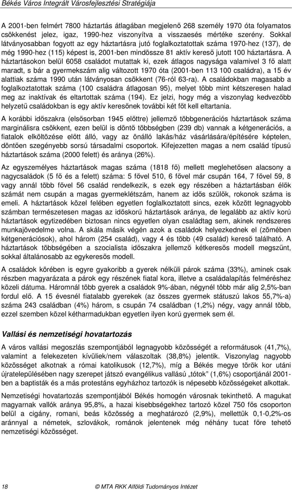 Sokkal látványosabban fogyott az egy háztartásra jutó foglalkoztatottak száma 1970-hez (137), de még 1990-hez (115) képest is, 2001-ben mindössze 81 aktív keresı jutott 100 háztartásra.